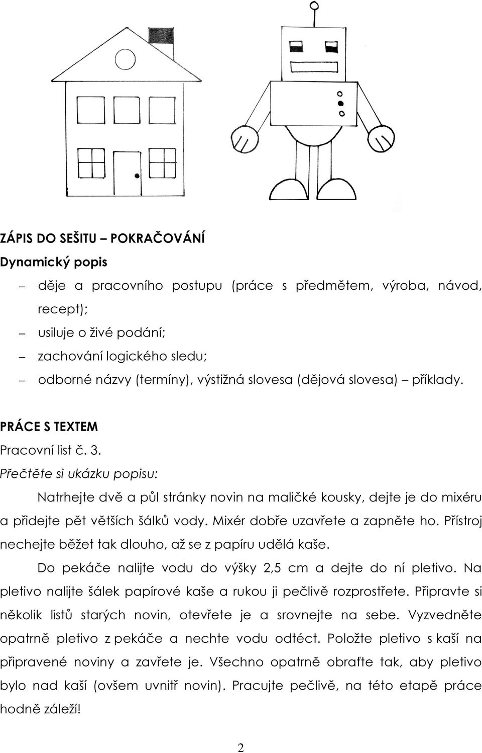 Přečtěte si ukázku popisu: Natrhejte dvě a půl stránky novin na maličké kousky, dejte je do mixéru a přidejte pět větších šálků vody. Mixér dobře uzavřete a zapněte ho.