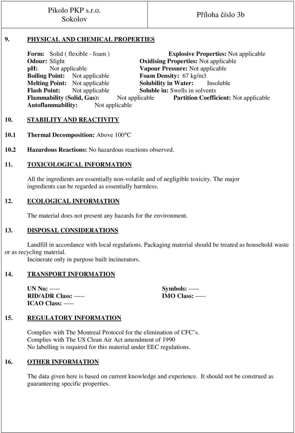 Not applicable Solubility in Water: Insoluble Flash Point: Not applicable Soluble in: Swells in solvents Explosive Properties: Not applicable Oxidising Properties: Not applicable Flammability (Solid,