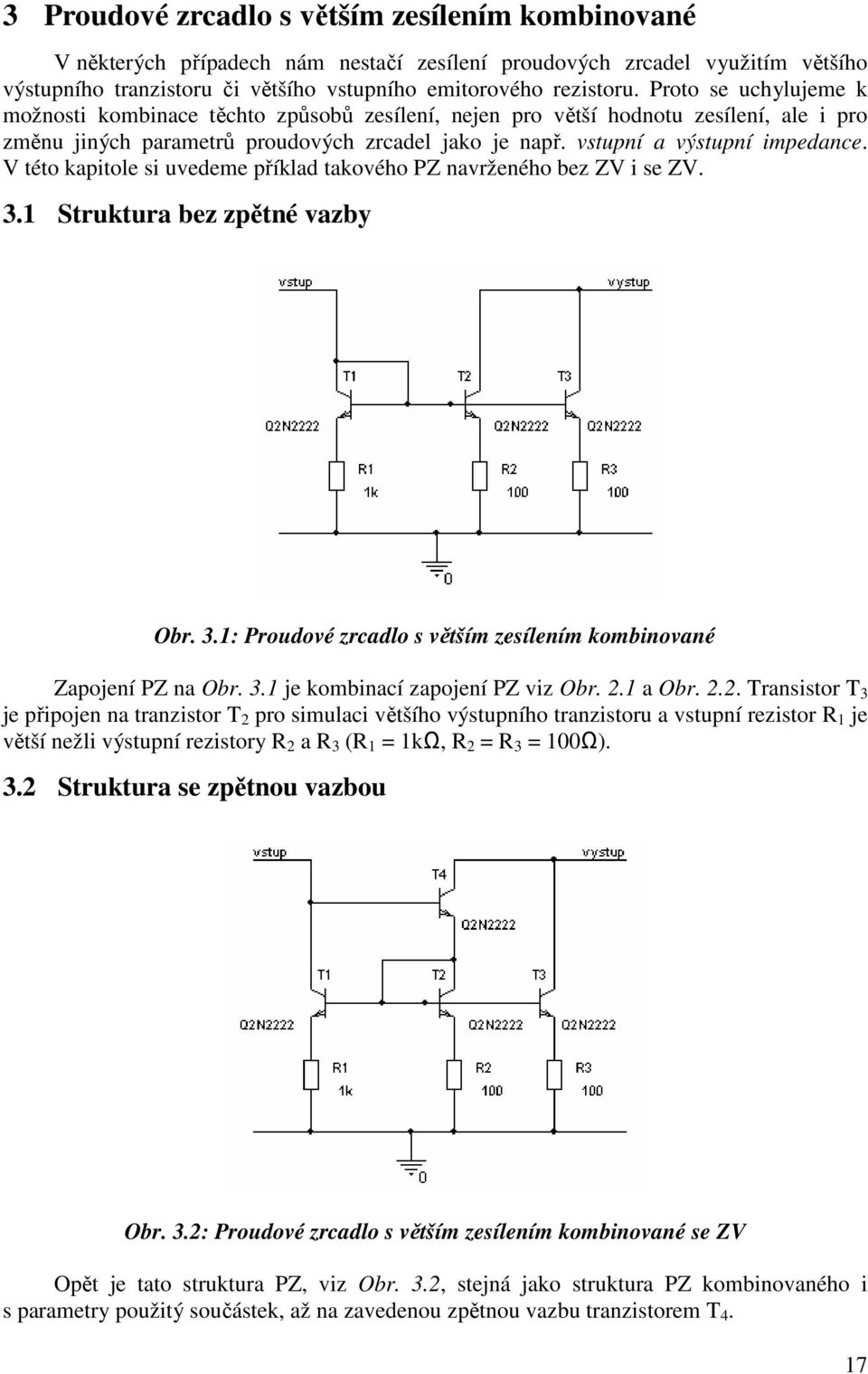 V této kapitole si uvedeme příklad takového PZ navrženého bez ZV i se ZV. 3.1 Struktura bez zpětné vazby Obr. 3.1: Proudové zrcadlo s větším zesílením kombinované Zapojení PZ na Obr. 3.1 je kombinací zapojení PZ viz Obr.