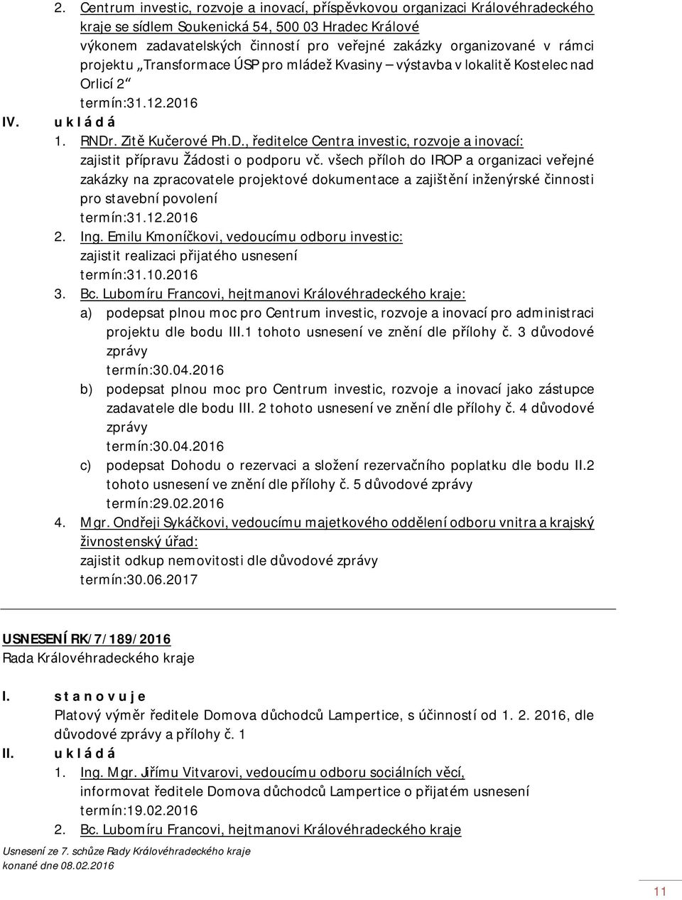 rámci projektu Transformace ÚSP pro mládež Kvasiny výstavba v lokalitě Kostelec nad Orlicí 2 1. RNDr. Zitě Kučerové Ph.D., ředitelce Centra investic, rozvoje a inovací: zajistit přípravu Žádosti o podporu vč.