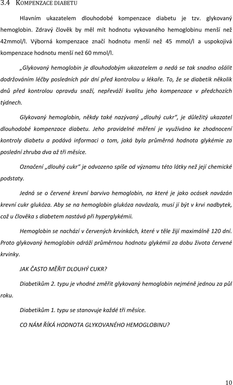 Glykovaný hemoglobin je dlouhodobým ukazatelem a nedá se tak snadno ošálit dodržováním léčby posledních pár dní před kontrolou u lékaře.