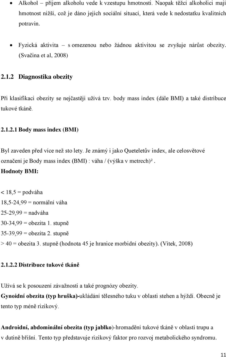 body mass index (dále BMI) a také distribuce tukové tkáně. 2.1.2.1 Body mass index (BMI) Byl zaveden před více než sto lety.