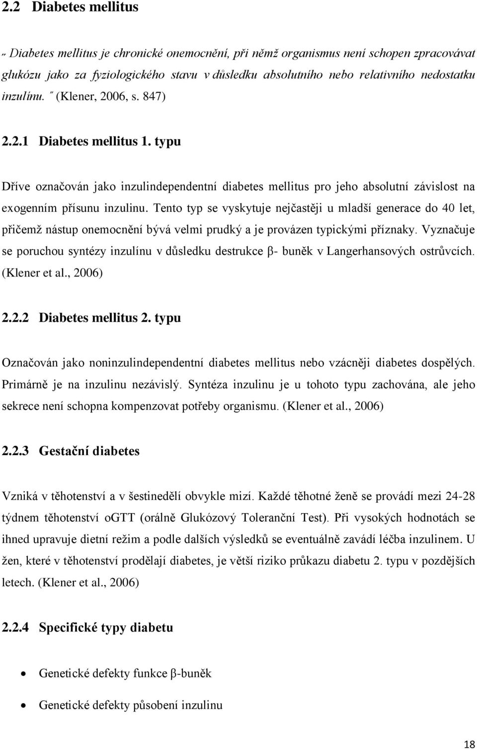 Tento typ se vyskytuje nejčastěji u mladší generace do 40 let, přičemž nástup onemocnění bývá velmi prudký a je provázen typickými příznaky.