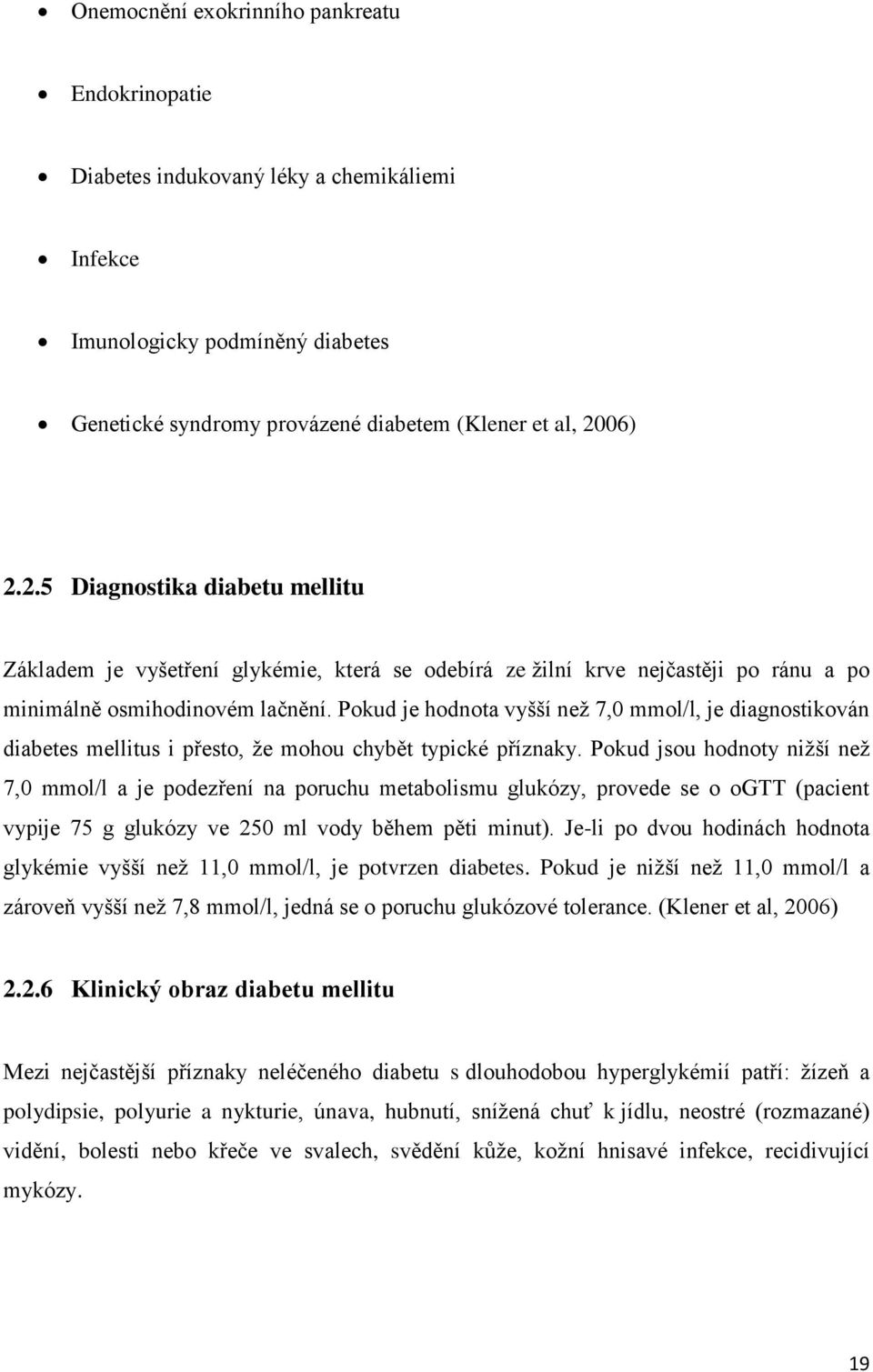 Pokud je hodnota vyšší než 7,0 mmol/l, je diagnostikován diabetes mellitus i přesto, že mohou chybět typické příznaky.