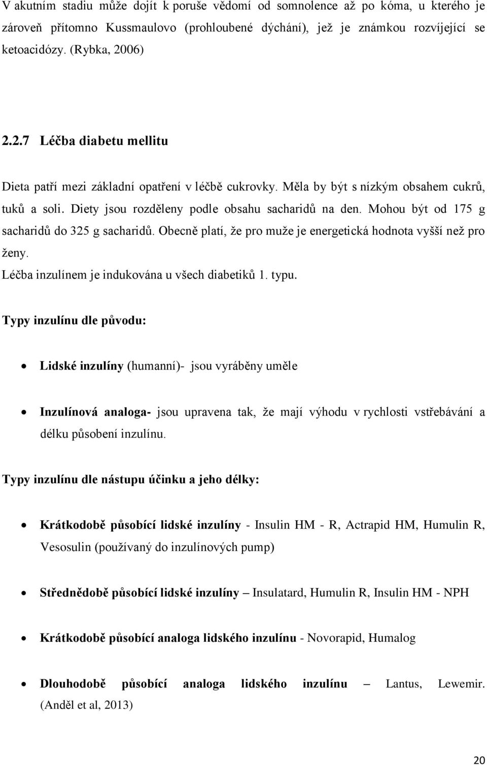 Mohou být od 175 g sacharidů do 325 g sacharidů. Obecně platí, že pro muže je energetická hodnota vyšší než pro ženy. Léčba inzulínem je indukována u všech diabetiků 1. typu.