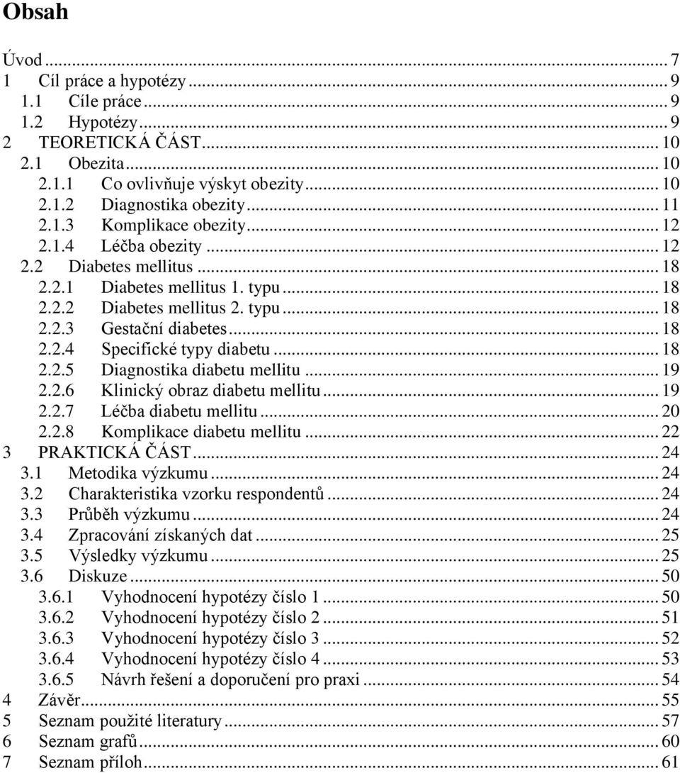 .. 18 2.2.5 Diagnostika diabetu mellitu... 19 2.2.6 Klinický obraz diabetu mellitu... 19 2.2.7 Léčba diabetu mellitu... 20 2.2.8 Komplikace diabetu mellitu... 22 3 PRAKTICKÁ ČÁST... 24 3.