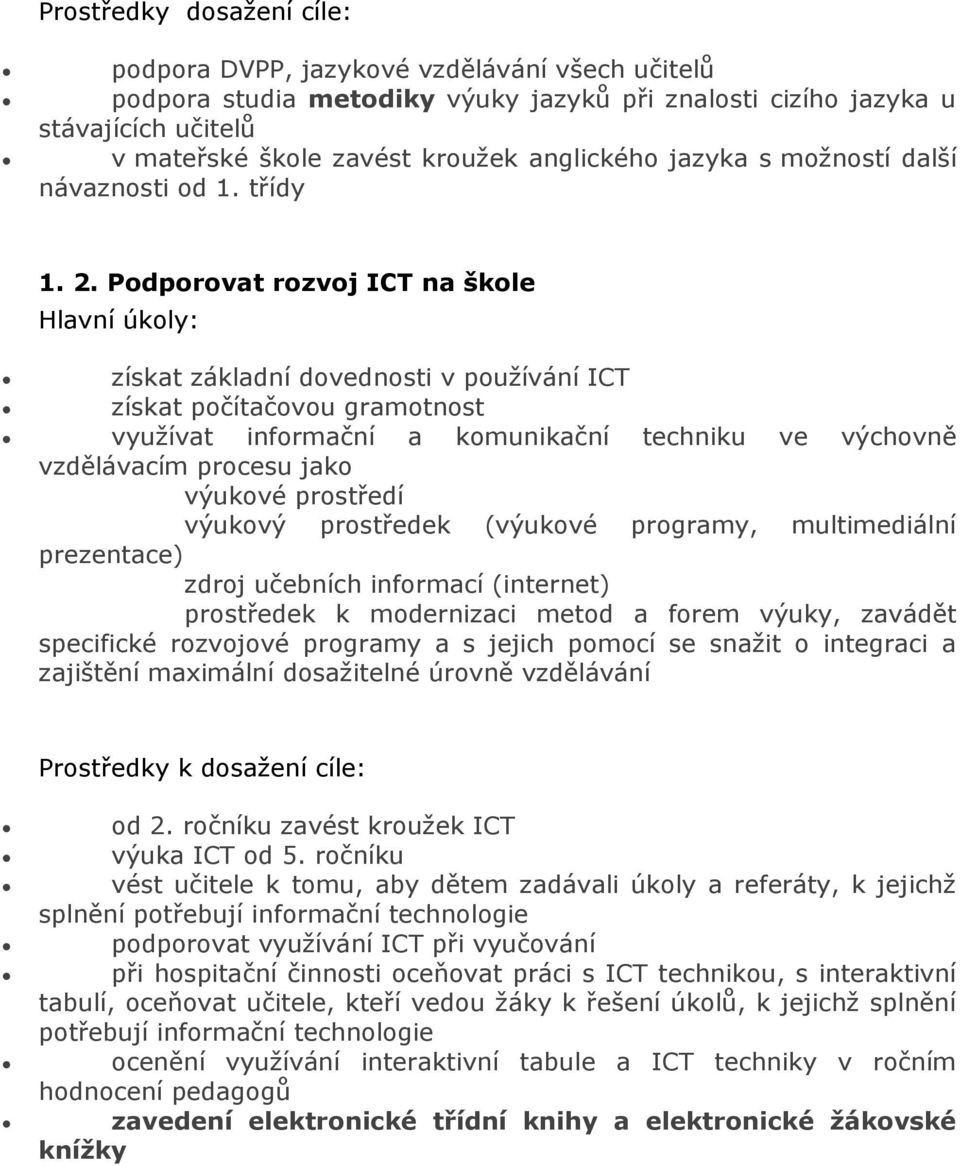 Podporovat rozvoj ICT na škole Hlavní úkoly: získat základní dovednosti v používání ICT získat počítačovou gramotnost využívat informační a komunikační techniku ve výchovně vzdělávacím procesu jako