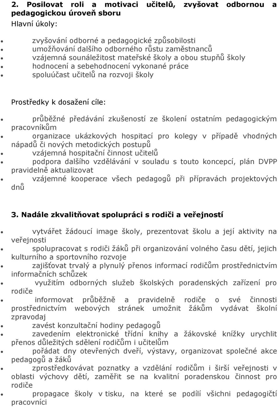 ostatním pedagogickým pracovníkům organizace ukázkových hospitací pro kolegy v případě vhodných nápadů či nových metodických postupů vzájemná hospitační činnost učitelů podpora dalšího vzdělávání v