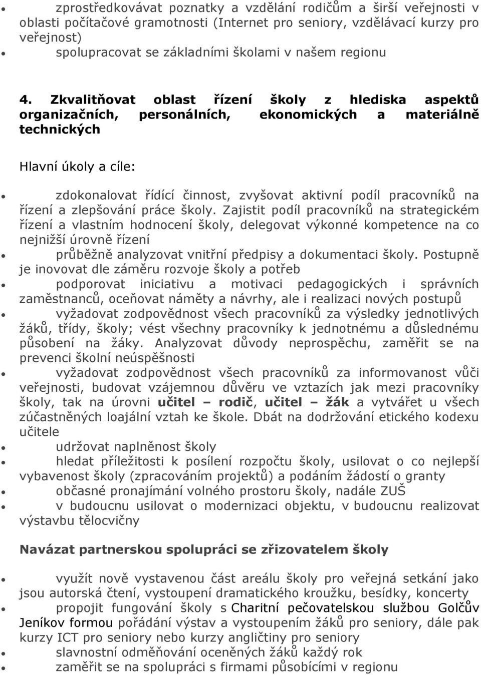 Zkvalitňovat oblast řízení školy z hlediska aspektů organizačních, personálních, ekonomických a materiálně technických Hlavní úkoly a cíle: zdokonalovat řídící činnost, zvyšovat aktivní podíl