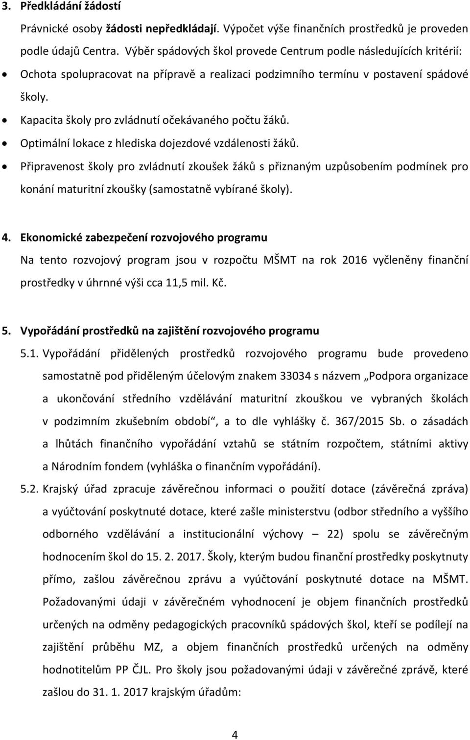 Kapacita školy pro zvládnutí očekávaného počtu žáků. Optimální lokace z hlediska dojezdové vzdálenosti žáků.