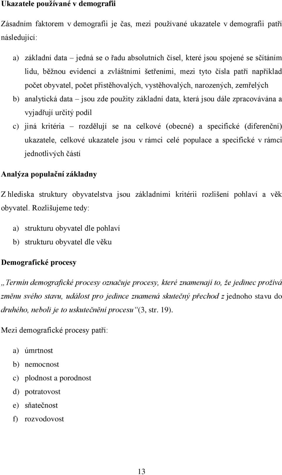 použity základní data, která jsou dále zpracovávána a vyjadřují určitý podíl c) jiná kritéria rozdělují se na celkové (obecné) a specifické (diferenční) ukazatele, celkové ukazatele jsou v rámci celé