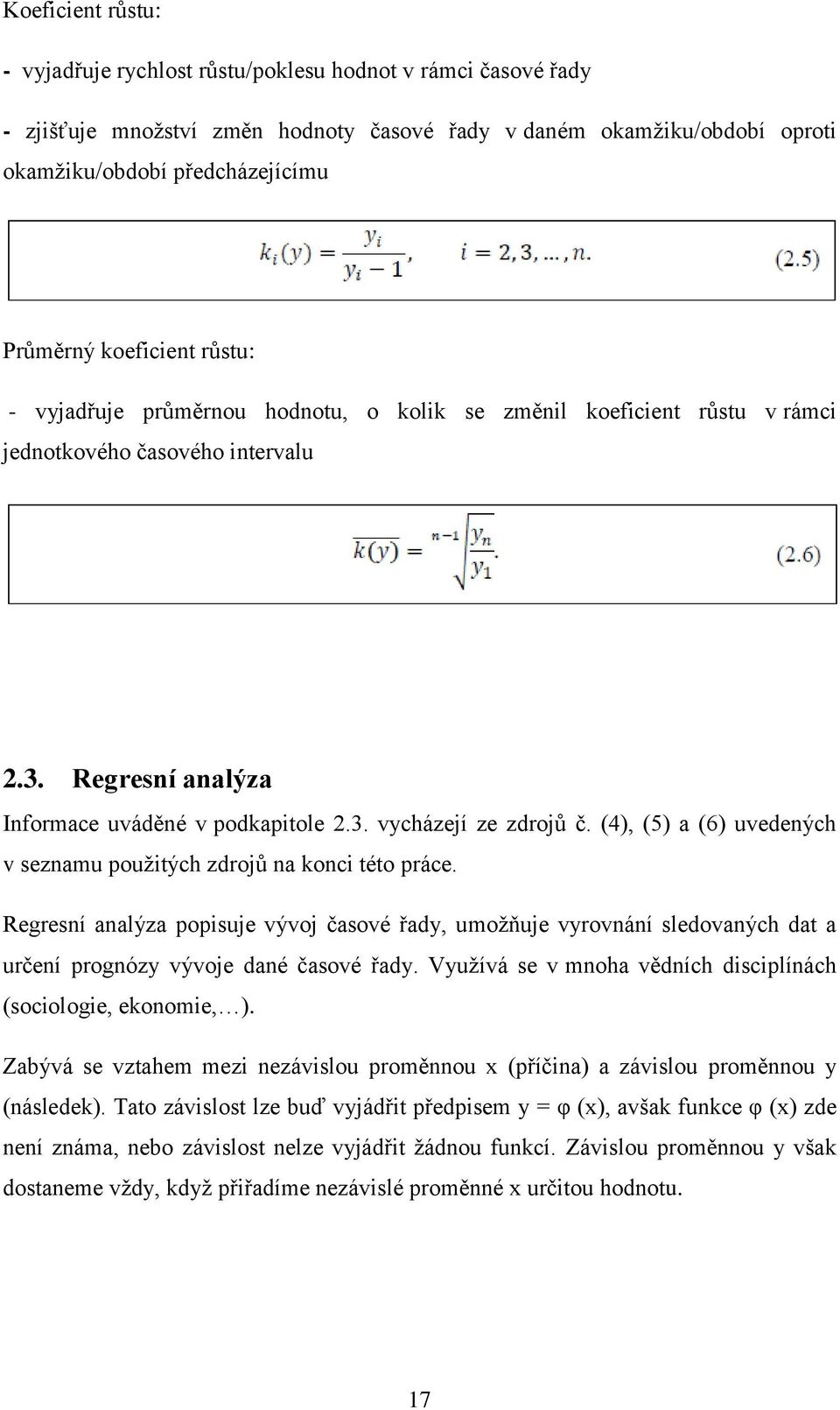 (4), (5) a (6) uvedených v seznamu použitých zdrojů na konci této práce. Regresní analýza popisuje vývoj časové řady, umožňuje vyrovnání sledovaných dat a určení prognózy vývoje dané časové řady.