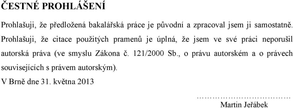 Prohlašuji, že citace použitých pramenů je úplná, že jsem ve své práci neporušil