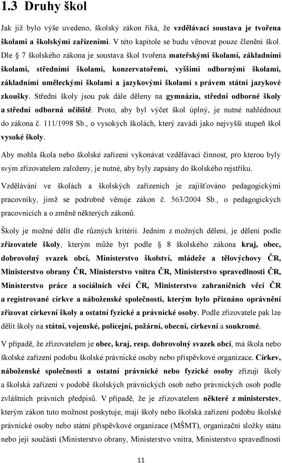 školami s právem státní jazykové zkoušky. Střední školy jsou pak dále děleny na gymnázia, střední odborné školy a střední odborná učiliště.