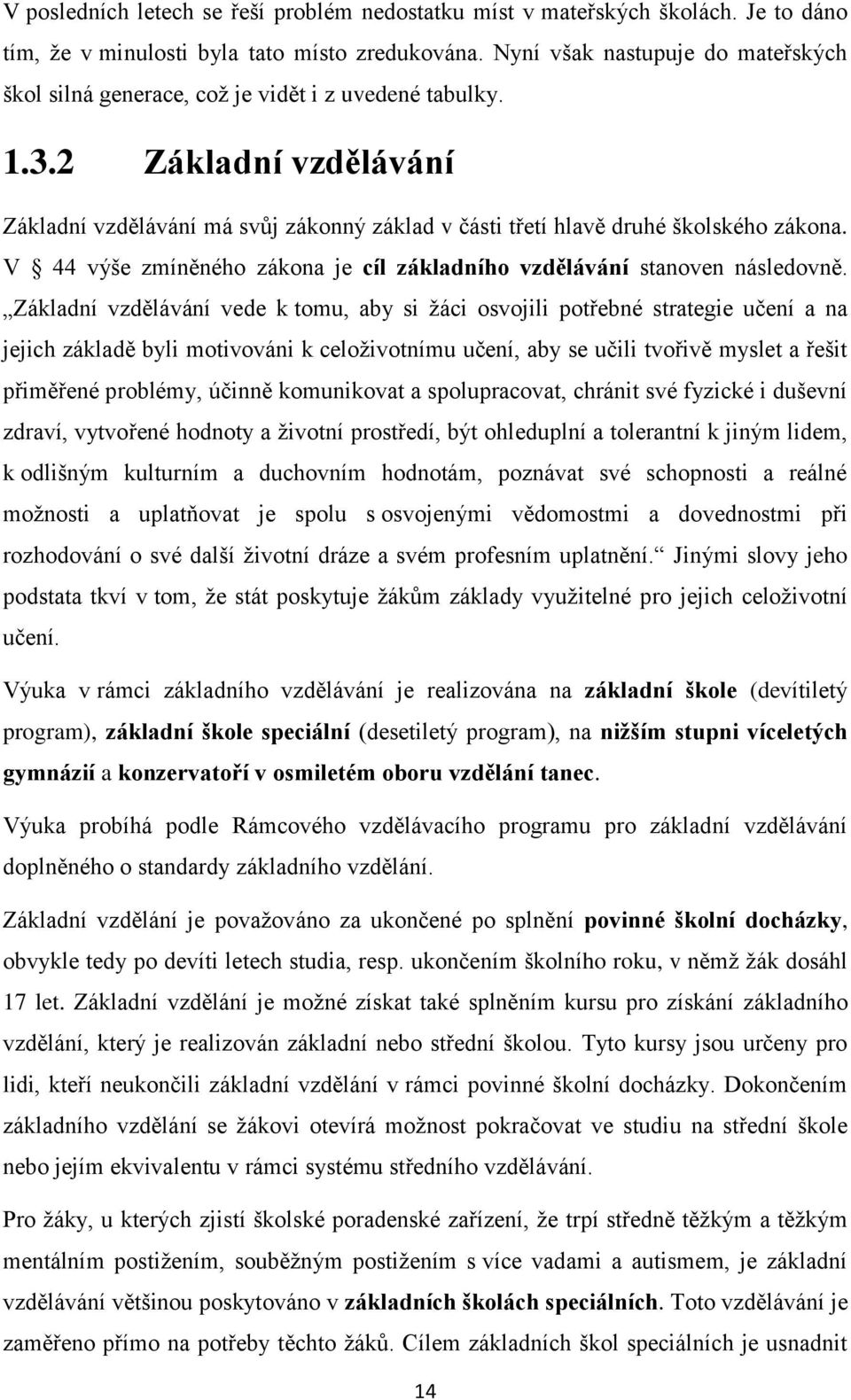 2 Základní vzdělávání Základní vzdělávání má svůj zákonný základ v části třetí hlavě druhé školského zákona. V 44 výše zmíněného zákona je cíl základního vzdělávání stanoven následovně.