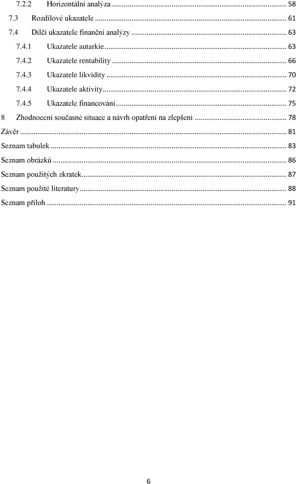 .. 75 8 Zhodnocení současné situace a návrh opatření na zlepšení... 78 Závěr... 81 Seznam tabulek... 83 Seznam obrázků.
