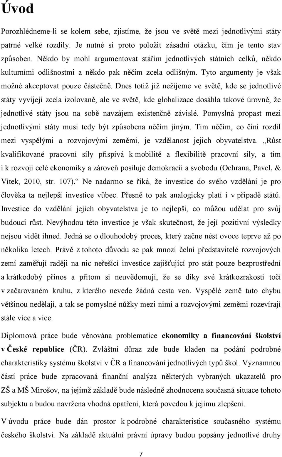 Dnes totiž již nežijeme ve světě, kde se jednotlivé státy vyvíjejí zcela izolovaně, ale ve světě, kde globalizace dosáhla takové úrovně, že jednotlivé státy jsou na sobě navzájem existenčně závislé.