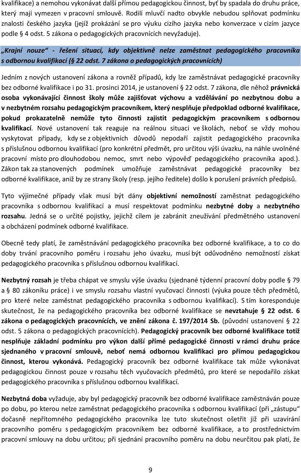 5 zákona o pedagogických pracovnících nevyžaduje). Krajní nouze - řešení situací, kdy objektivně nelze zaměstnat pedagogického pracovníka s odbornou kvalifikací ( 22 odst.