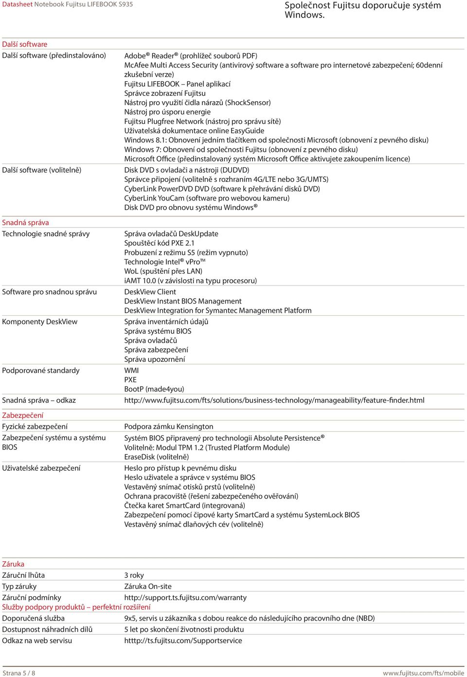 internetové zabezpečení; 60denní zkušební verze) Fujitsu LIFEBOOK Panel aplikací Správce zobrazení Fujitsu Nástroj pro využití čidla nárazů (ShockSensor) Nástroj pro úsporu energie Fujitsu Plugfree