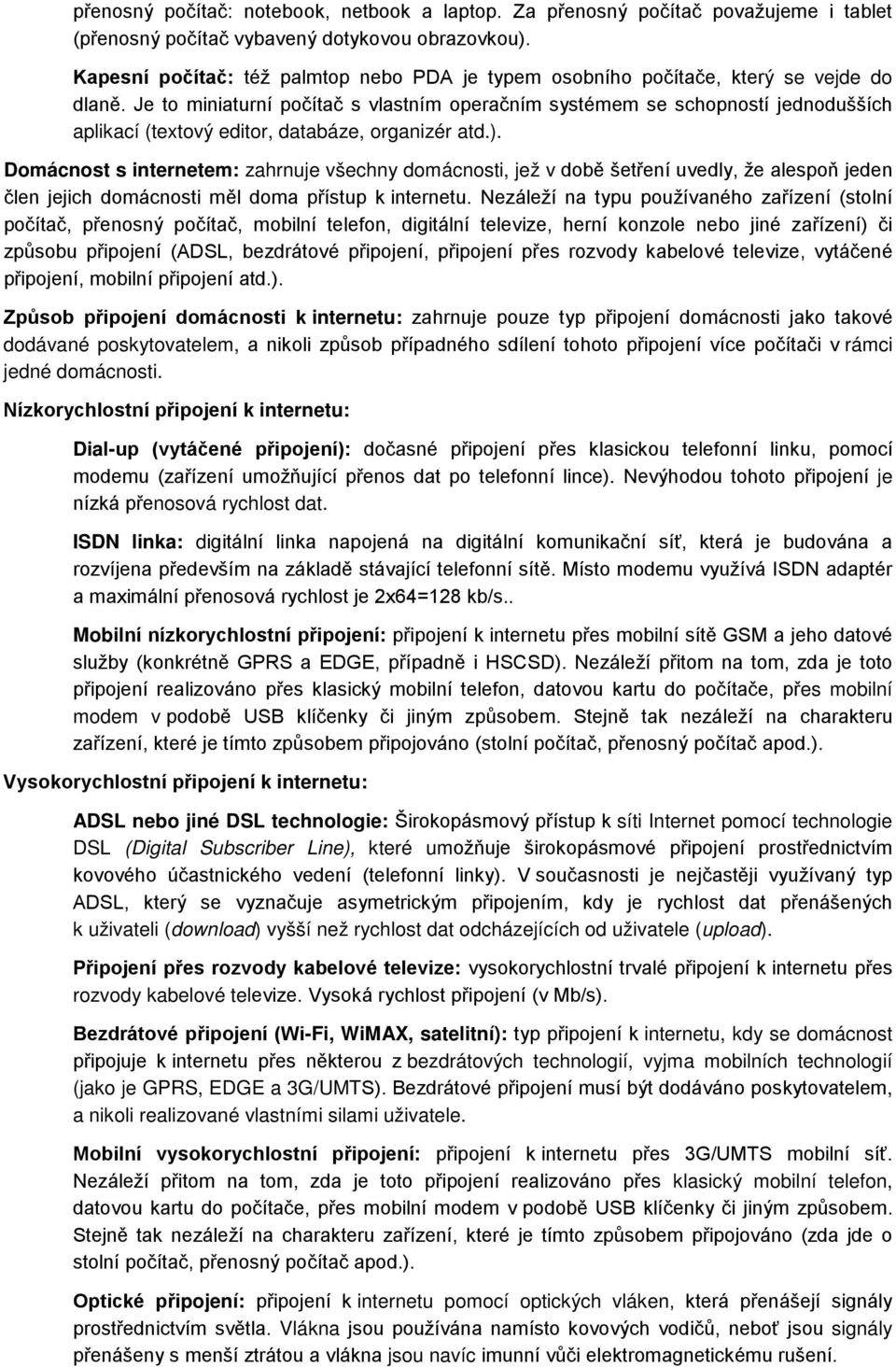 Je to miniaturní počítač s vlastním operačním systémem se schopností jednodušších aplikací (textový editor, databáze, organizér atd.).