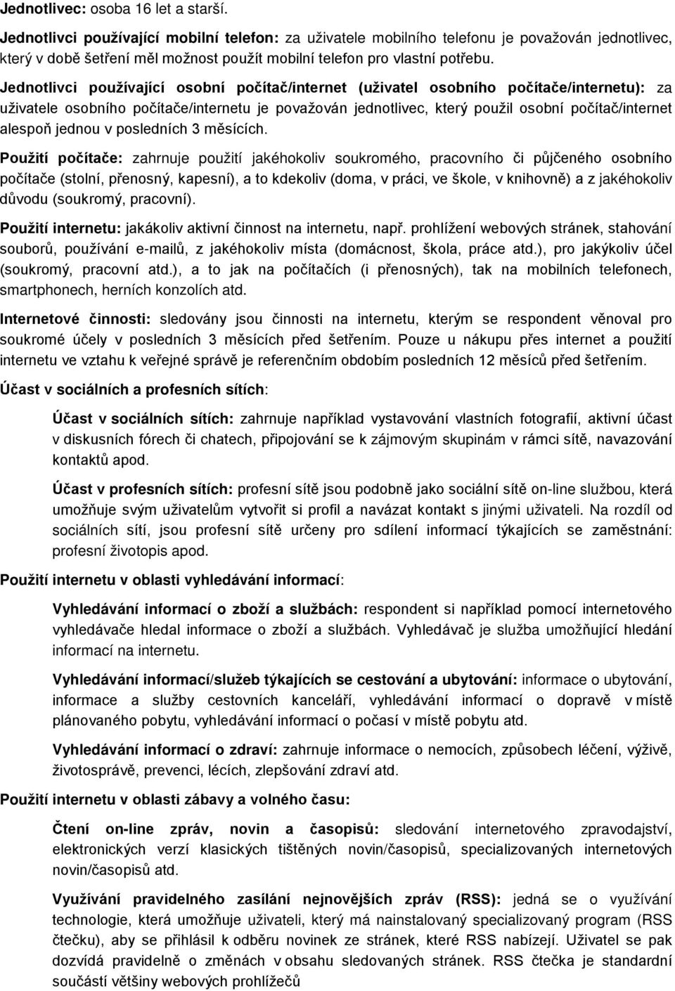 Jednotlivci používající osobní počítač/internet (uživatel osobního počítače/internetu): za uživatele osobního počítače/internetu je považován jednotlivec, který použil osobní počítač/internet alespoň