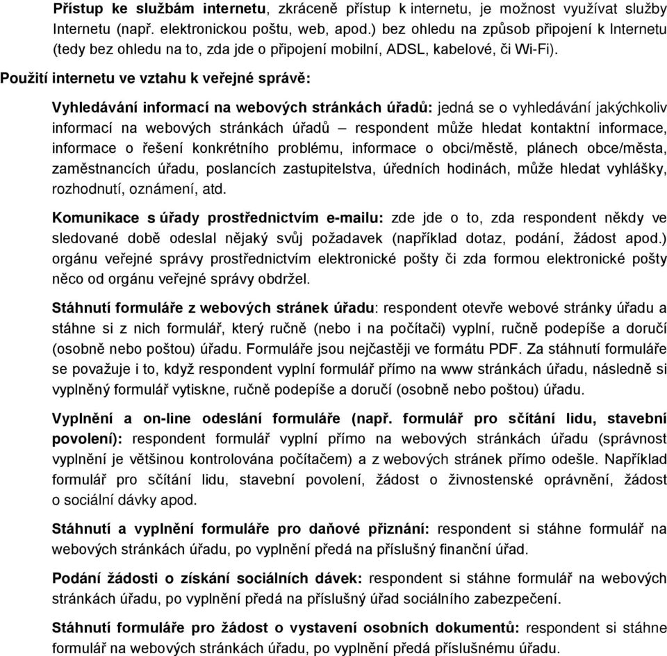 Použití internetu ve vztahu k veřejné správě: Vyhledávání informací na webových stránkách úřadů: jedná se o vyhledávání jakýchkoliv informací na webových stránkách úřadů respondent může hledat