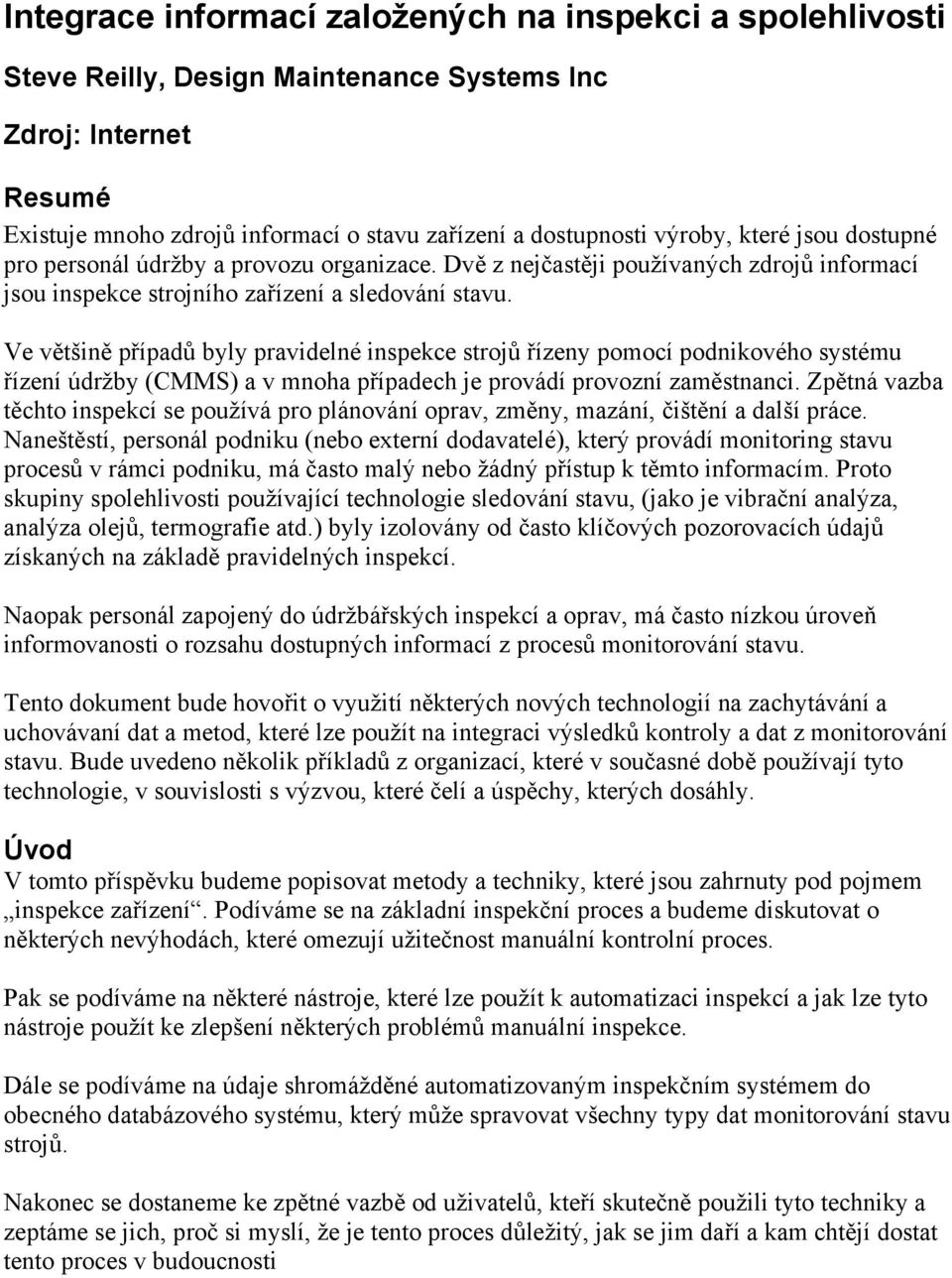 Ve většině případů byly pravidelné inspekce strojů řízeny pomocí podnikového systému řízení údržby (CMMS) a v mnoha případech je provádí provozní zaměstnanci.