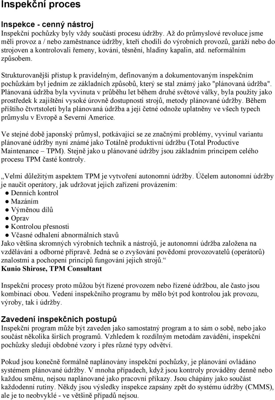 neformálním způsobem. Strukturovanější přístup k pravidelným, definovaným a dokumentovaným inspekčním pochůzkám byl jedním ze základních způsobů, který se stal známý jako "plánovaná údržba".