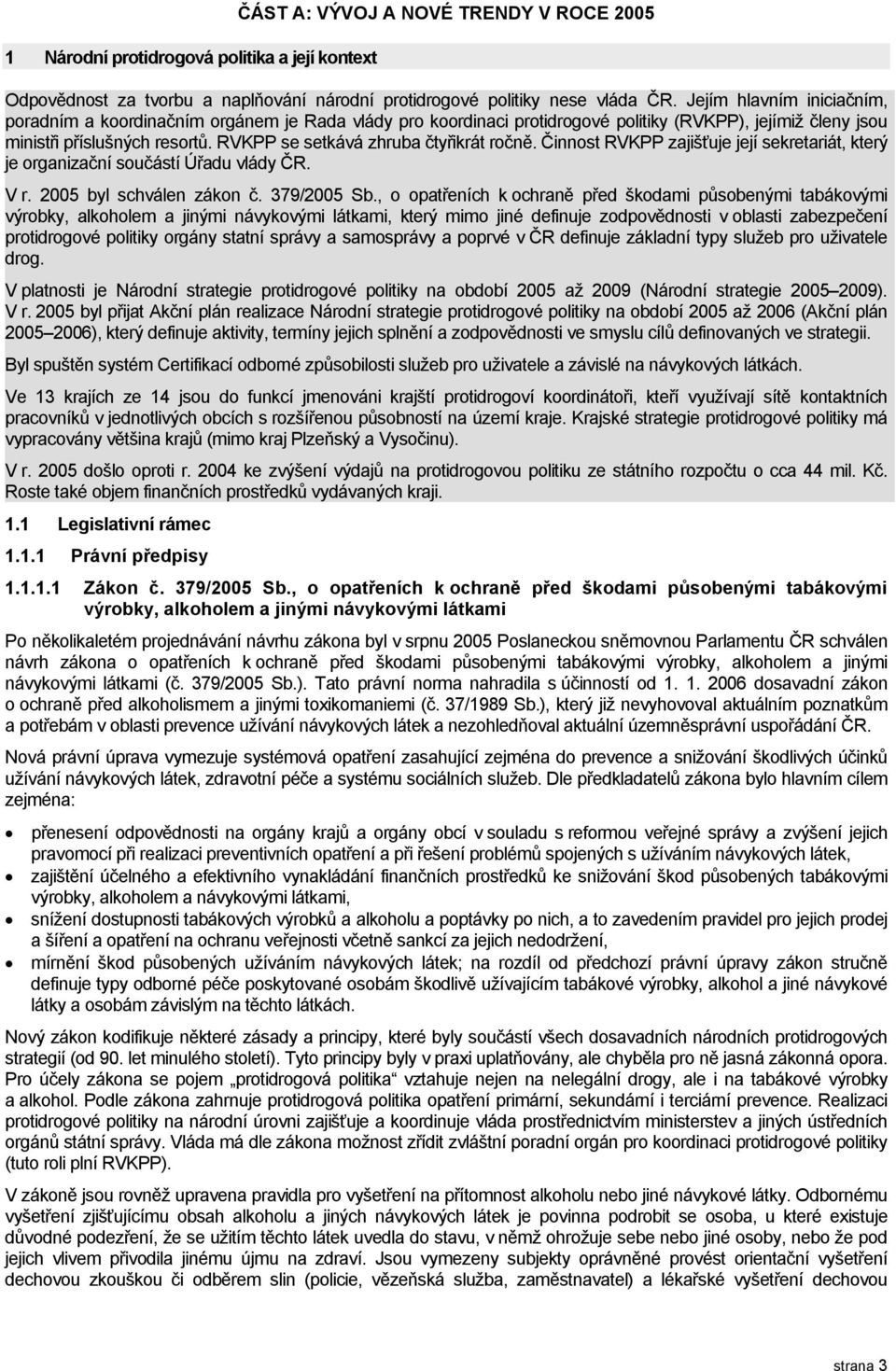 RVKPP se setkává zhruba čtyřikrát ročně. Činnost RVKPP zajišťuje její sekretariát, který je organizační součástí Úřadu vlády ČR. V r. 2005 byl schválen zákon č. 379/2005 Sb.