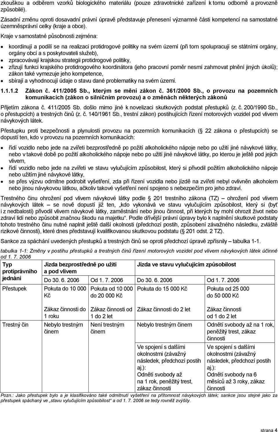 Kraje v samostatné působnosti zejména: koordinují a podílí se na realizaci protidrogové politiky na svém území (při tom spolupracují se státními orgány, orgány obcí a s poskytovateli služeb),