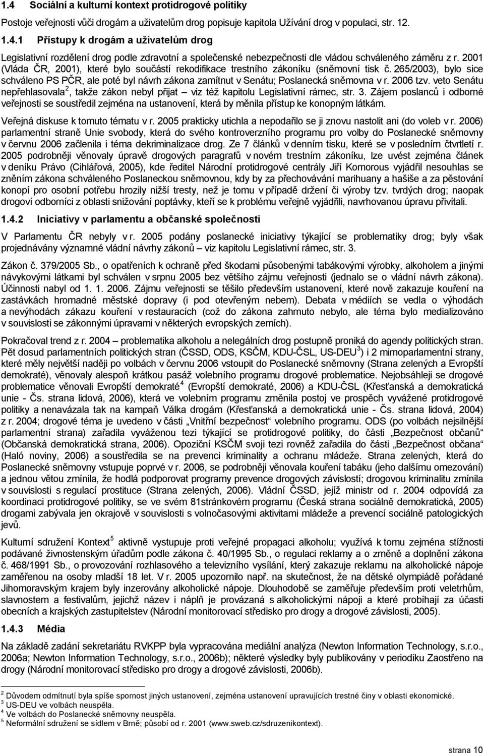 265/2003), bylo sice schváleno PS PČR, ale poté byl návrh zákona zamítnut v Senátu; Poslanecká sněmovna v r. 2006 tzv.