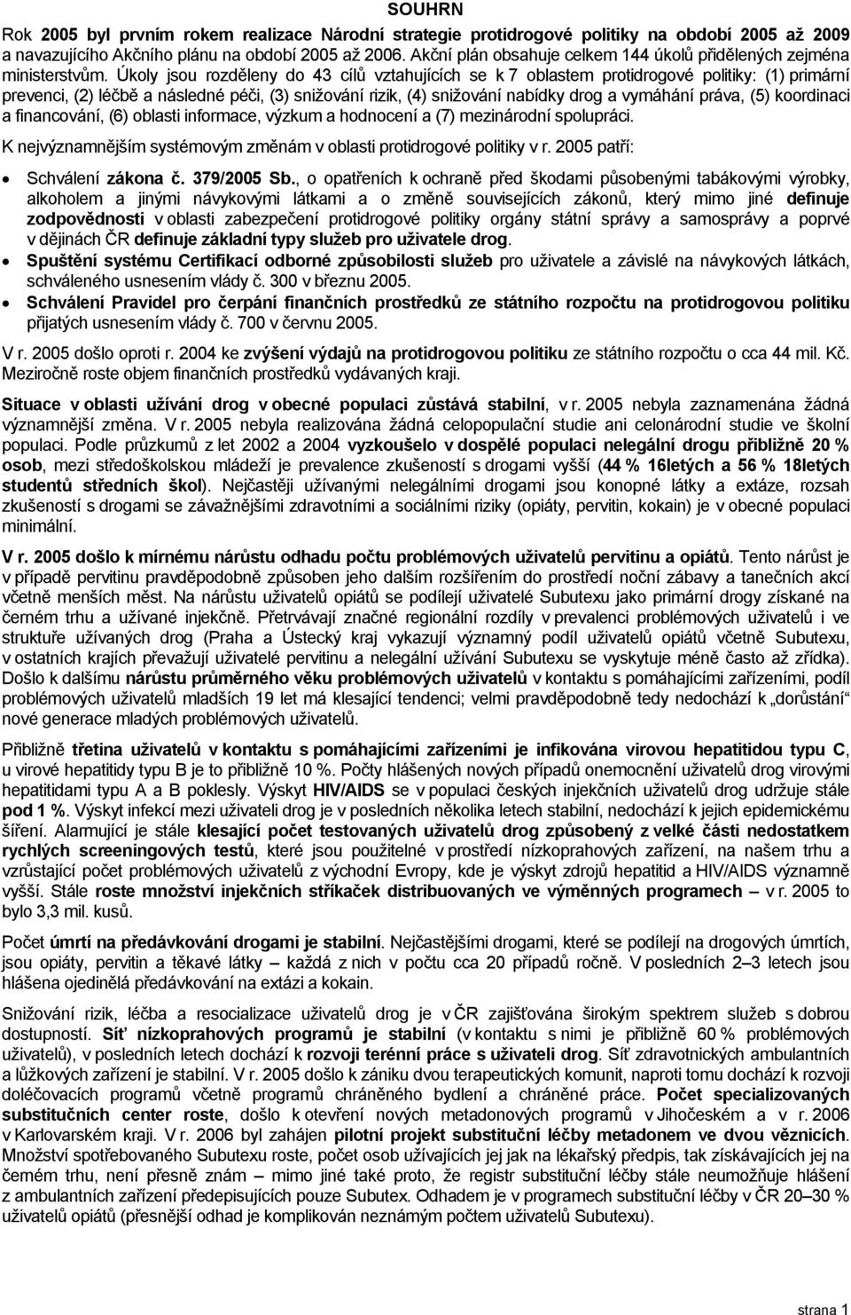 Úkoly jsou rozděleny do 43 cílů vztahujících se k 7 oblastem protidrogové politiky: (1) primární prevenci, (2) léčbě a následné péči, (3) snižování rizik, (4) snižování nabídky drog a vymáhání práva,