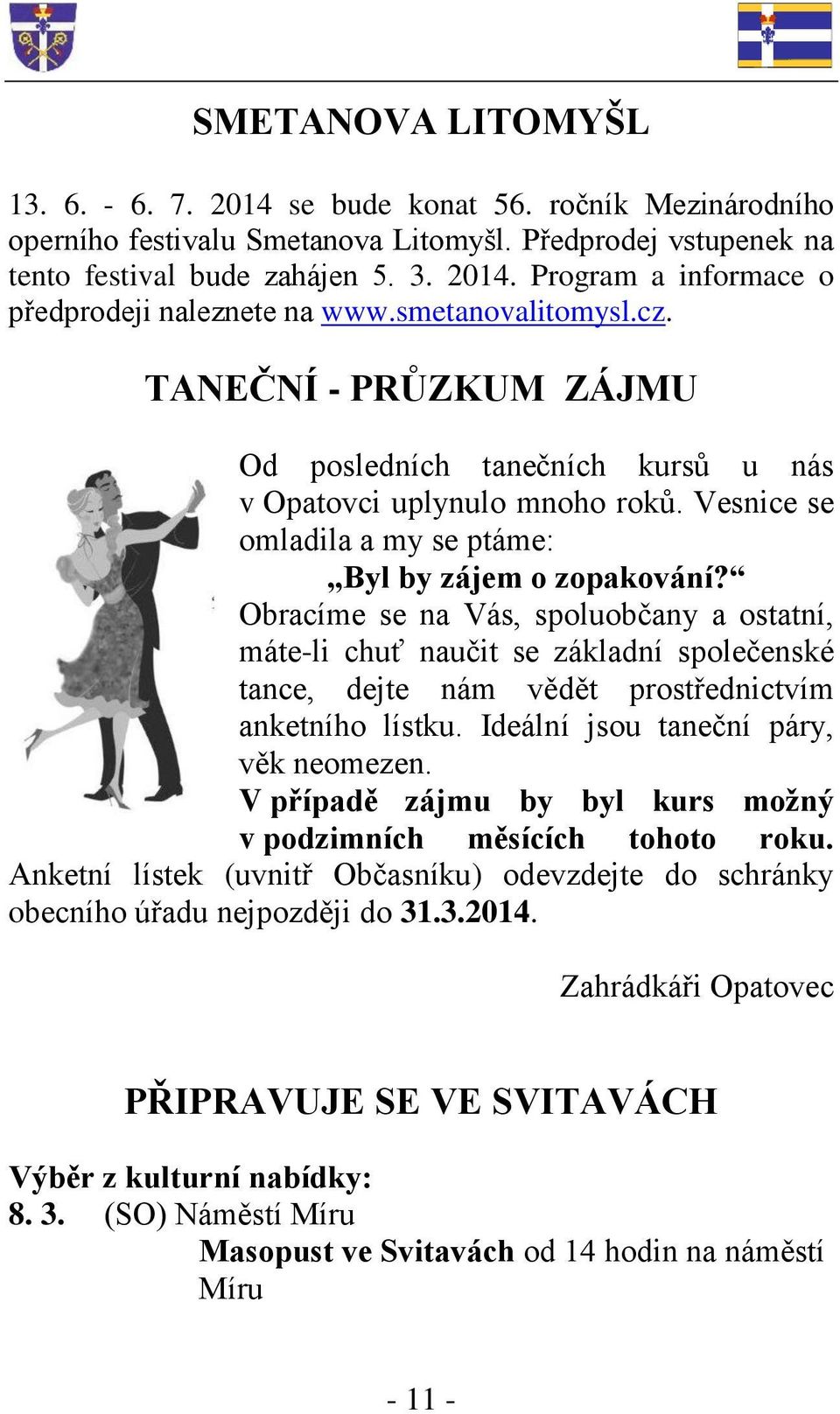 Obracíme se na Vás, spoluobčany a ostatní, máte-li chuť naučit se základní společenské tance, dejte nám vědět prostřednictvím anketního lístku. Ideální jsou taneční páry, věk neomezen.