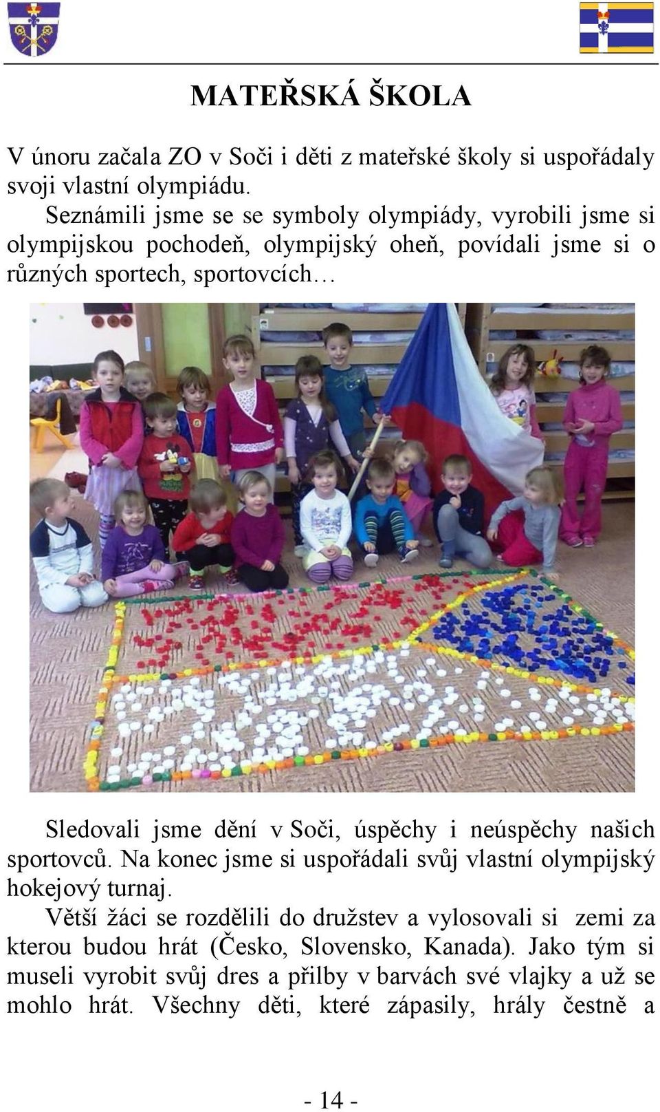 jsme dění v Soči, úspěchy i neúspěchy našich sportovců. Na konec jsme si uspořádali svůj vlastní olympijský hokejový turnaj.