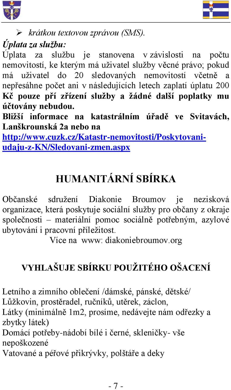 ani v následujících letech zaplatí úplatu 200 Kč pouze pří zřízení služby a žádné další poplatky mu účtovány nebudou.