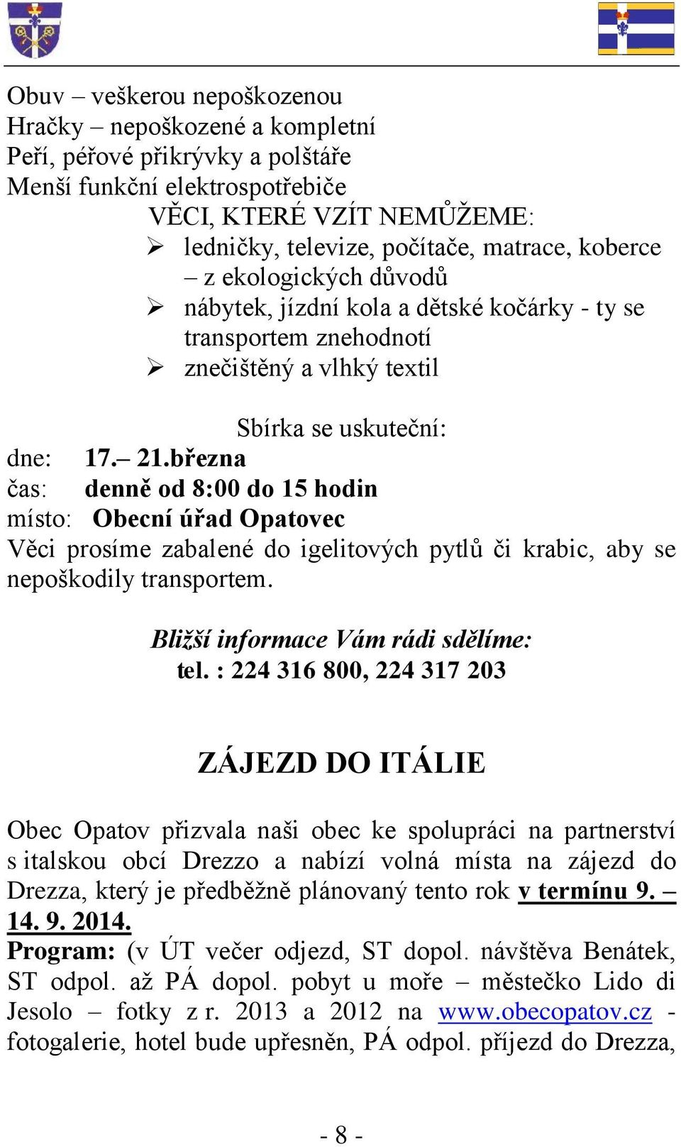 března čas: denně od 8:00 do 15 hodin místo: Obecní úřad Opatovec Věci prosíme zabalené do igelitových pytlů či krabic, aby se nepoškodily transportem. Bližší informace Vám rádi sdělíme: tel.