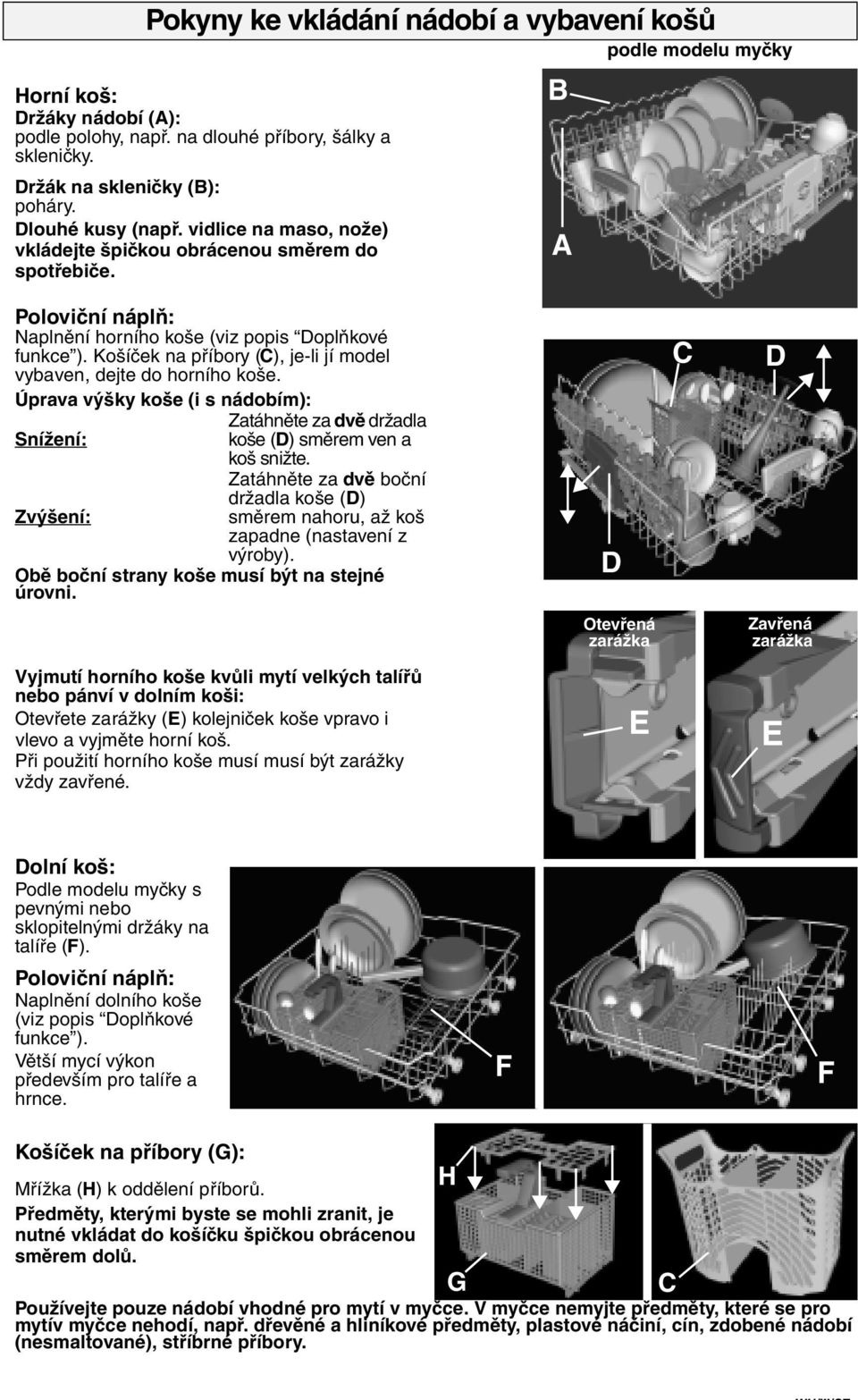 Košíček na příbory (C), je-li jí model vybaven, dejte do horního koše. Úprava výšky koše (i s nádobím): Zatáhněte za dvě držadla Snížení: koše (D) směrem ven a Zvýšení: koš snižte.