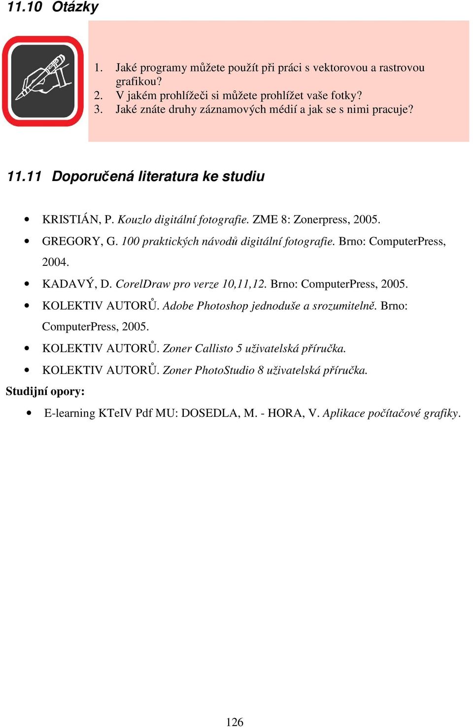 100 praktických návodů digitální fotografie. Brno: ComputerPress, 2004. KADAVÝ, D. CorelDraw pro verze 10,11,12. Brno: ComputerPress, 2005. KOLEKTIV AUTORŮ.