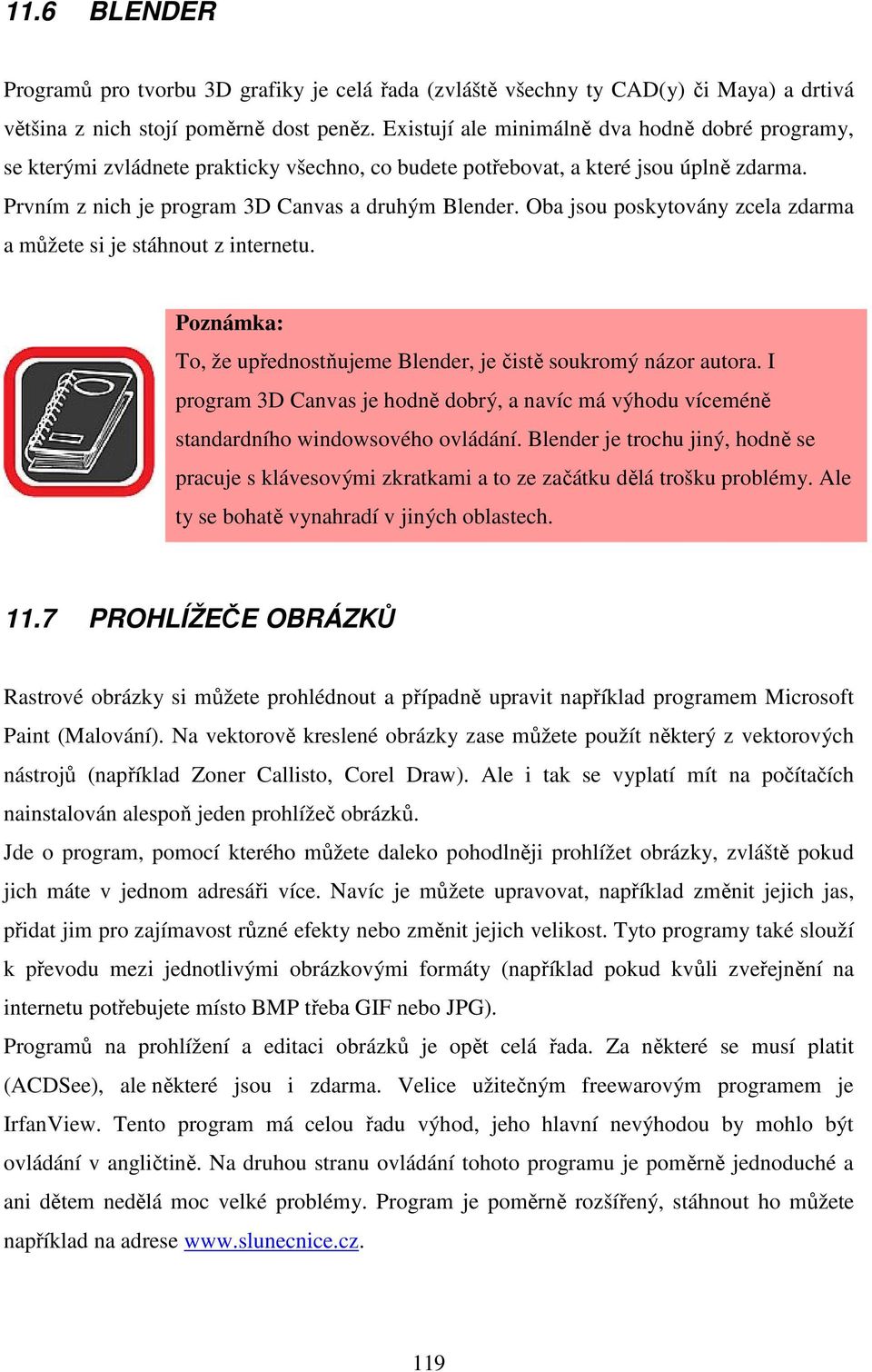 Oba jsou poskytovány zcela zdarma a můžete si je stáhnout z internetu. Poznámka: To, že upřednostňujeme Blender, je čistě soukromý názor autora.