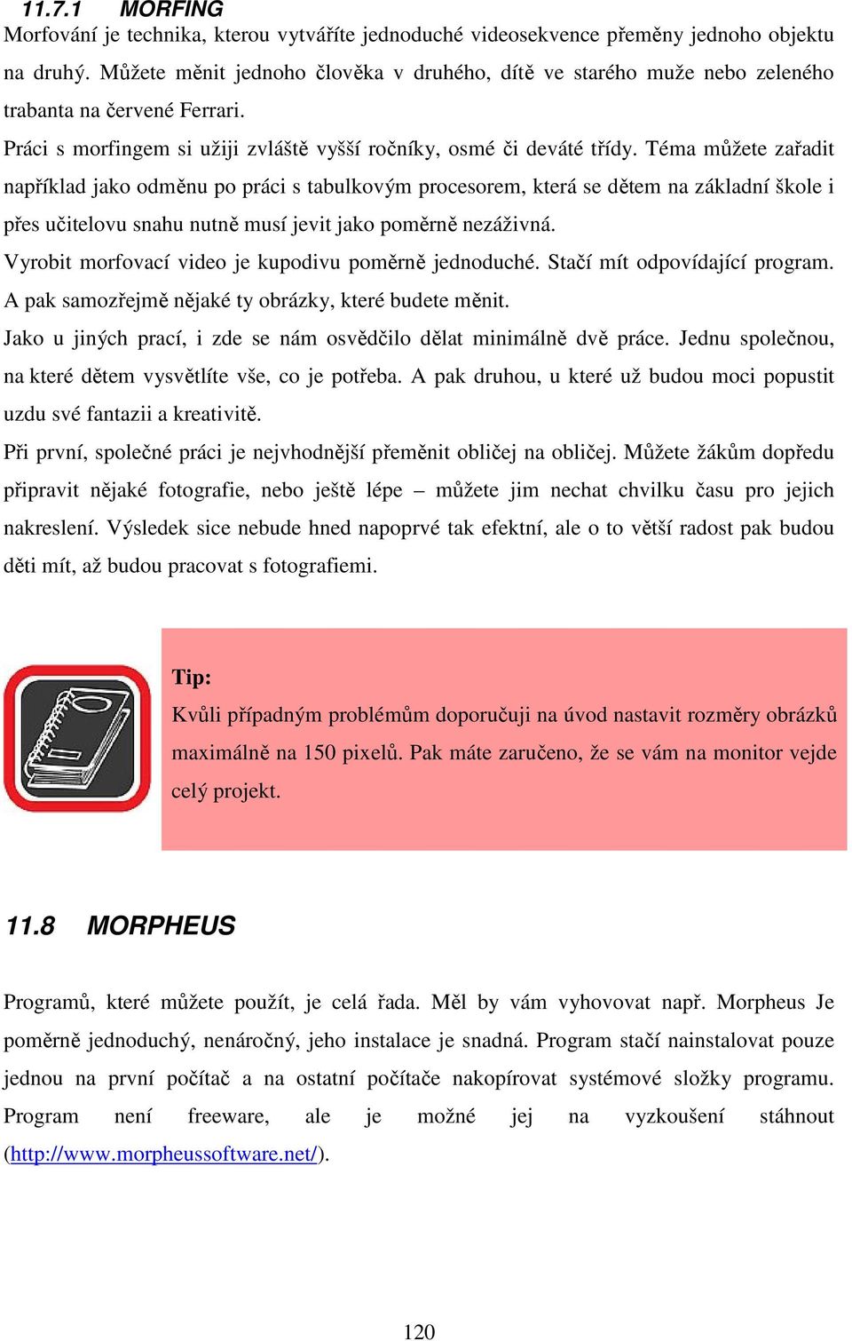 Téma můžete zařadit například jako odměnu po práci s tabulkovým procesorem, která se dětem na základní škole i přes učitelovu snahu nutně musí jevit jako poměrně nezáživná.