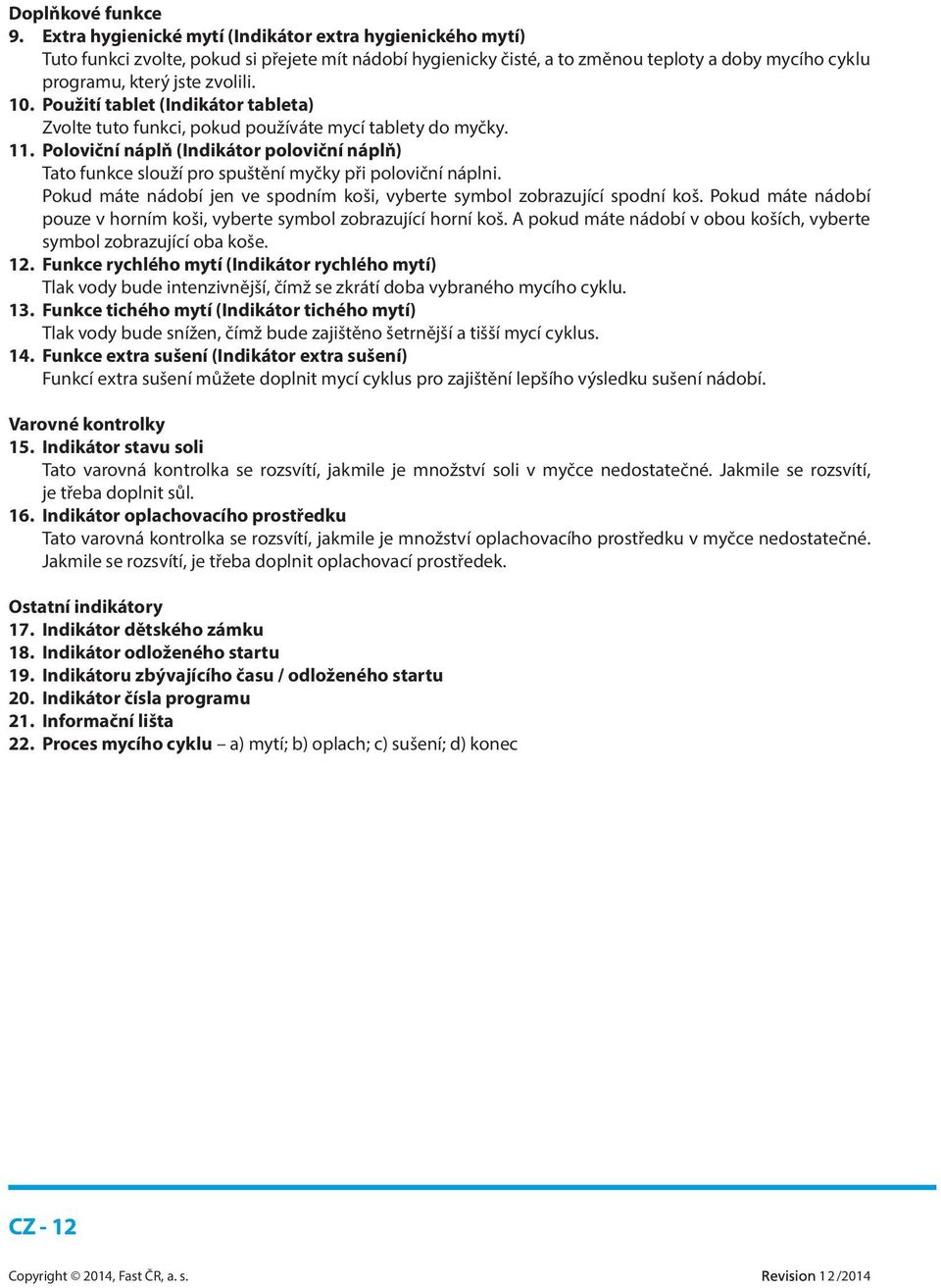 Použití tablet (Indikátor tableta) Zvolte tuto funkci, pokud používáte mycí tablety do myčky. 11.
