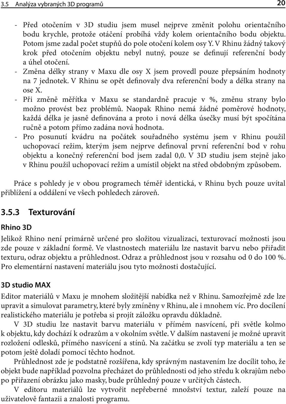 - Změna délky strany v Maxu dle osy X jsem provedl pouze přepsáním hodnoty na 7 jednotek. V Rhinu se opět definovaly dva referenční body a délka strany na ose X.