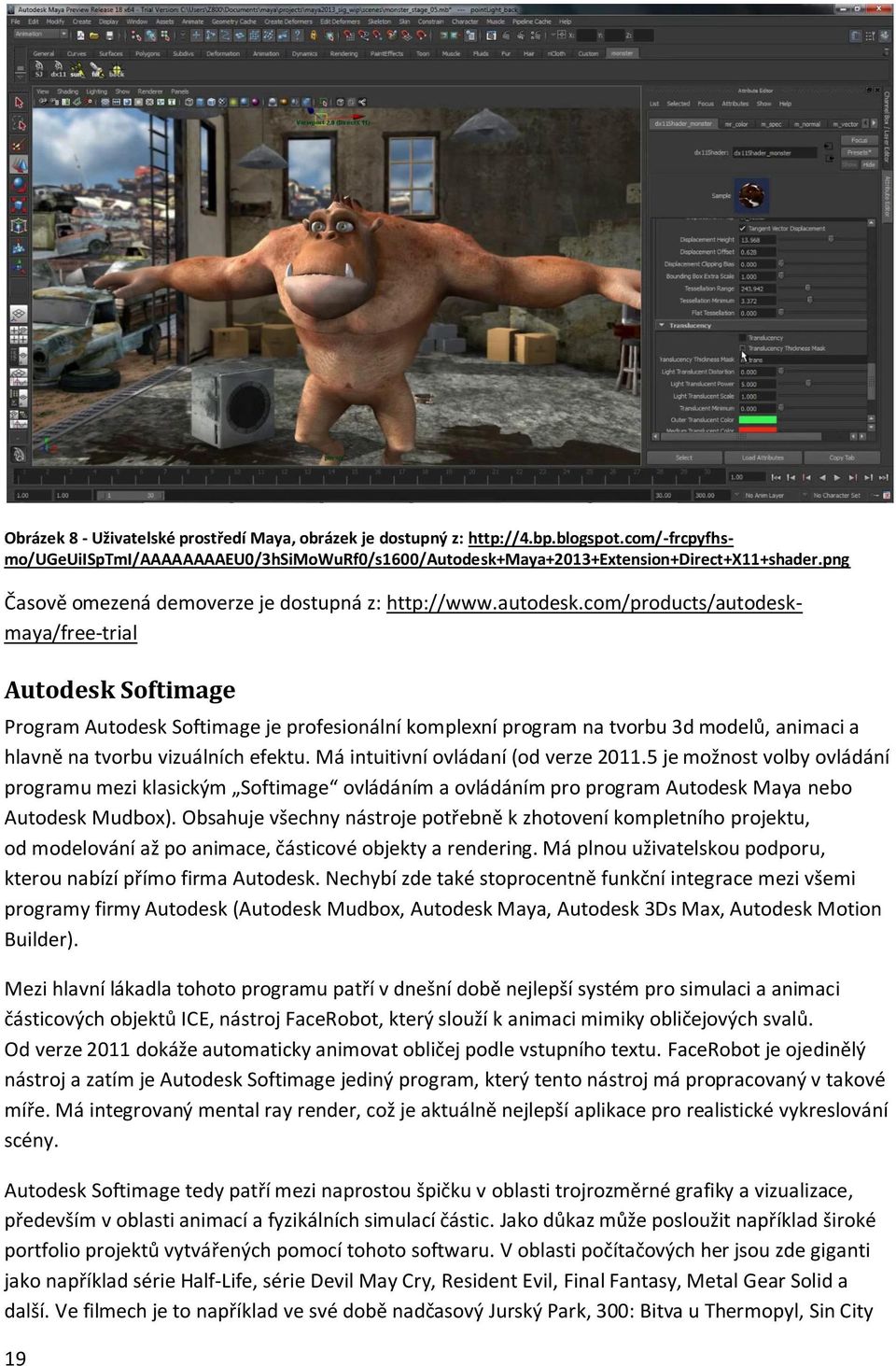 com/products/autodeskmaya/free-trial Autodesk Softimage Program Autodesk Softimage je profesionální komplexní program na tvorbu 3d modelů, animaci a hlavně na tvorbu vizuálních efektu.