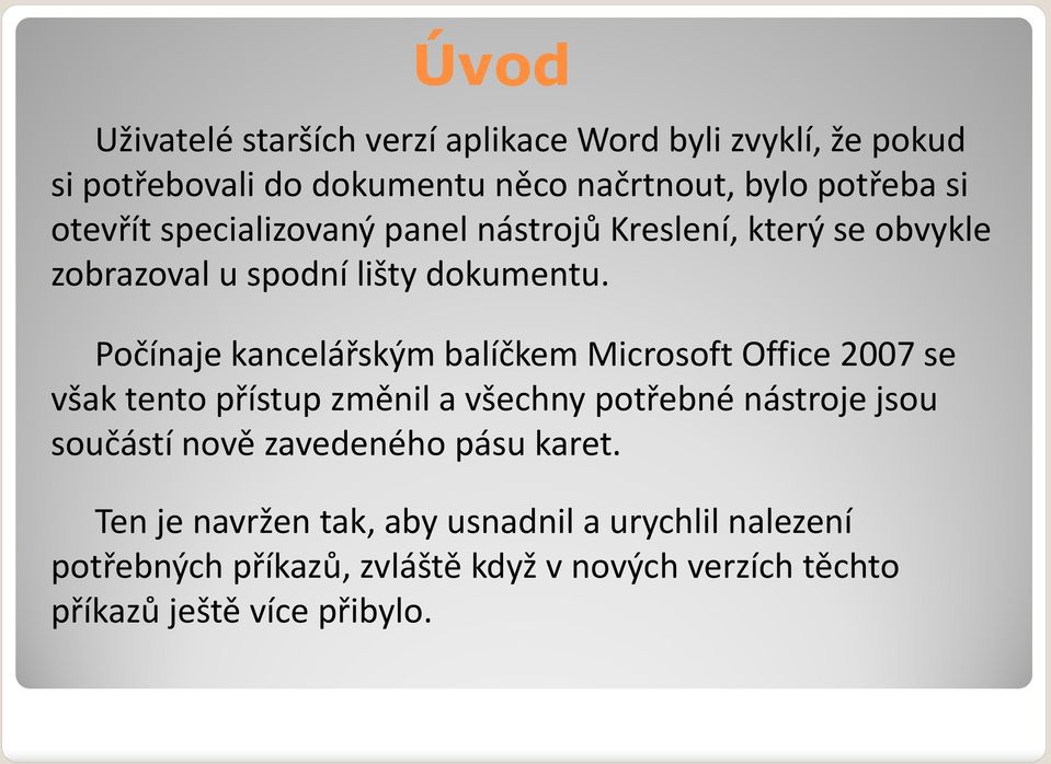 Počínaje kancelářským balíčkem Microsoft Office 2007 se však tento přístup změnil a všechny potřebné nástroje jsou součástí nově
