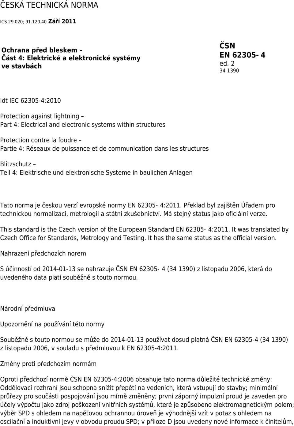 dans les structures Blitzschutz Teil 4: Elektrische und elektronische Systeme in baulichen Anlagen Tato norma je českou verzí evropské normy EN 62305-4:2011.