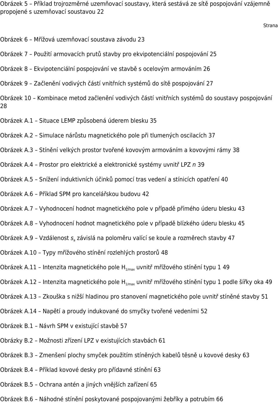 pospojování 27 Obrázek 10 Kombinace metod začlenění vodivých částí vnitřních systémů do soustavy pospojování 28 Obrázek A.1 Situace LEMP způsobená úderem blesku 35 Obrázek A.