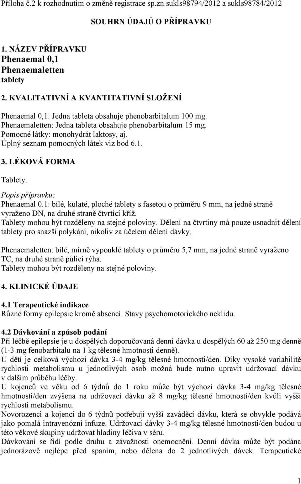 Úplný seznam pomocných látek viz bod 6.1. 3. LÉKOVÁ FORMA Tablety. Popis přípravku: Phenaemal 0.