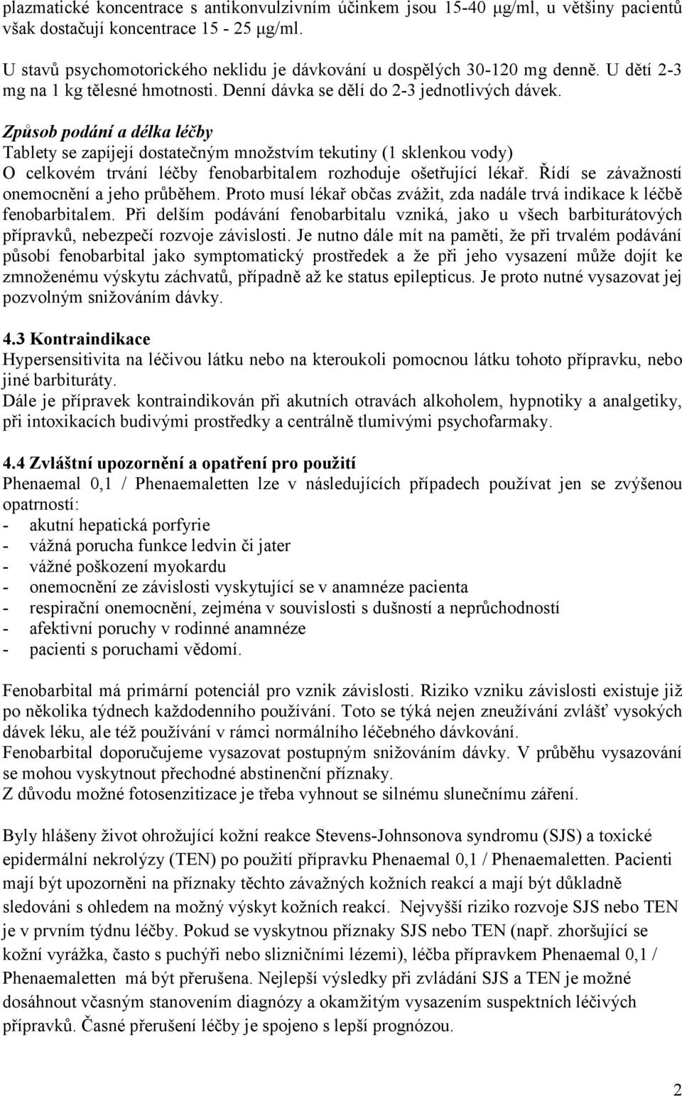 Způsob podání a délka léčby Tablety se zapíjejí dostatečným množstvím tekutiny (1 sklenkou vody) O celkovém trvání léčby fenobarbitalem rozhoduje ošetřující lékař.