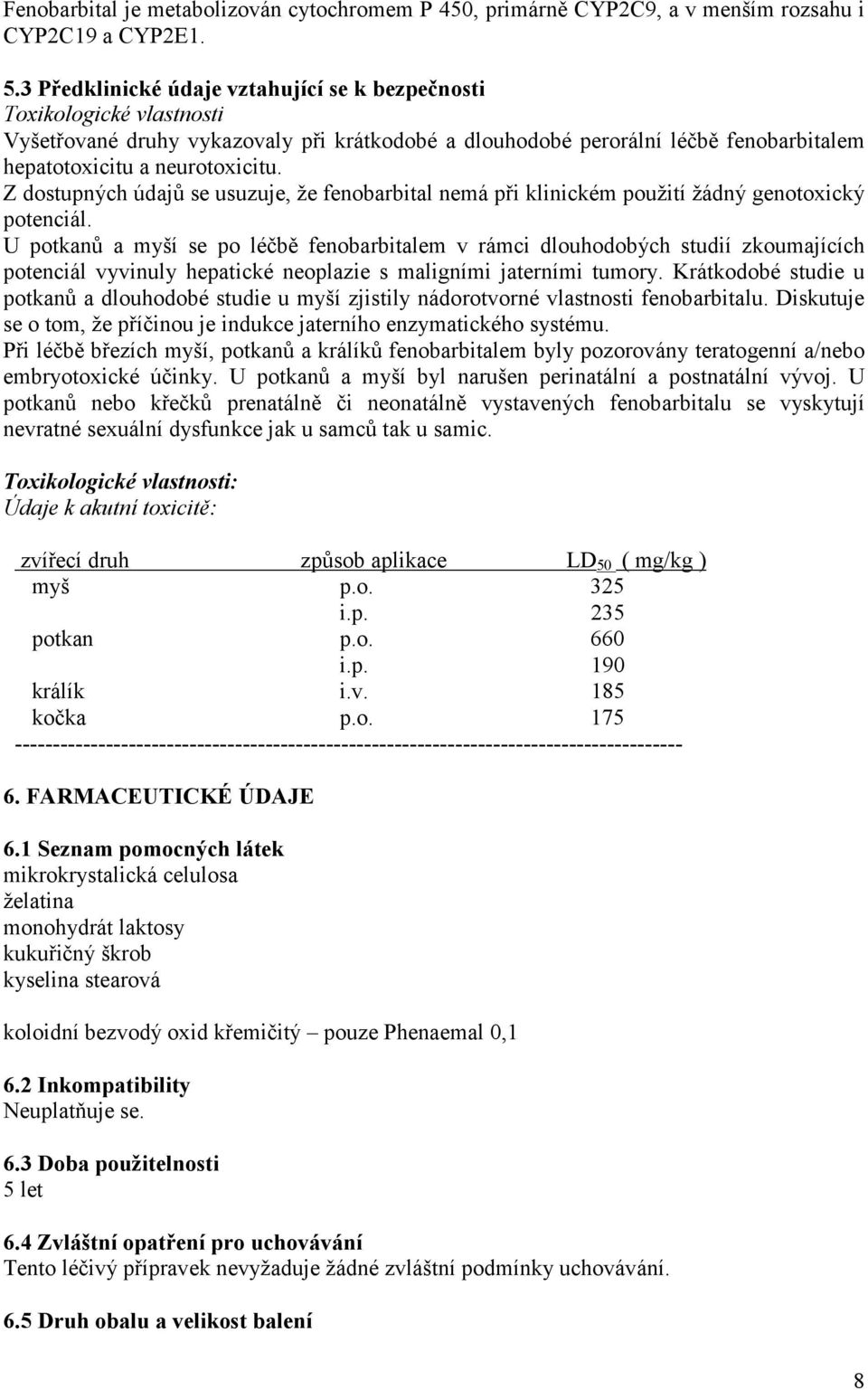 Z dostupných údajů se usuzuje, že fenobarbital nemá při klinickém použití žádný genotoxický potenciál.