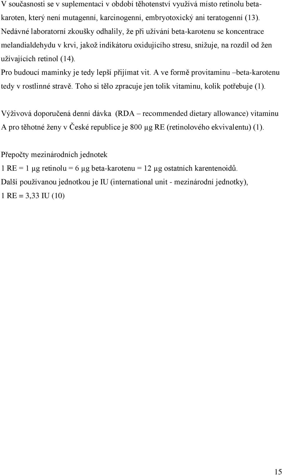 Pro budoucí maminky je tedy lepší přijímat vit. A ve formě provitaminu beta-karotenu tedy v rostlinné stravě. Toho si tělo zpracuje jen tolik vitaminu, kolik potřebuje (1).